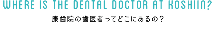 康歯院の歯医者ってどこにあるの？