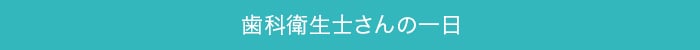 歯科衛生士さんの一日