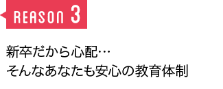 新卒だから心配… そんなあなたも安心の教育体制