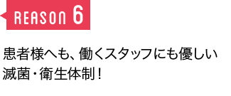 患者様へも、働くスタッフにも優しい 滅菌・衛生体制！